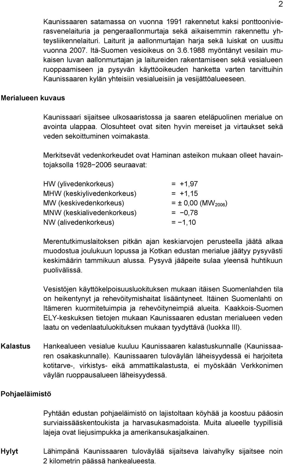 1988 myöntänyt vesilain mukaisen luvan aallonmurtajan ja laitureiden rakentamiseen sekä vesialueen ruoppaamiseen ja pysyvän käyttöoikeuden hanketta varten tarvittuihin Kaunissaaren kylän yhteisiin