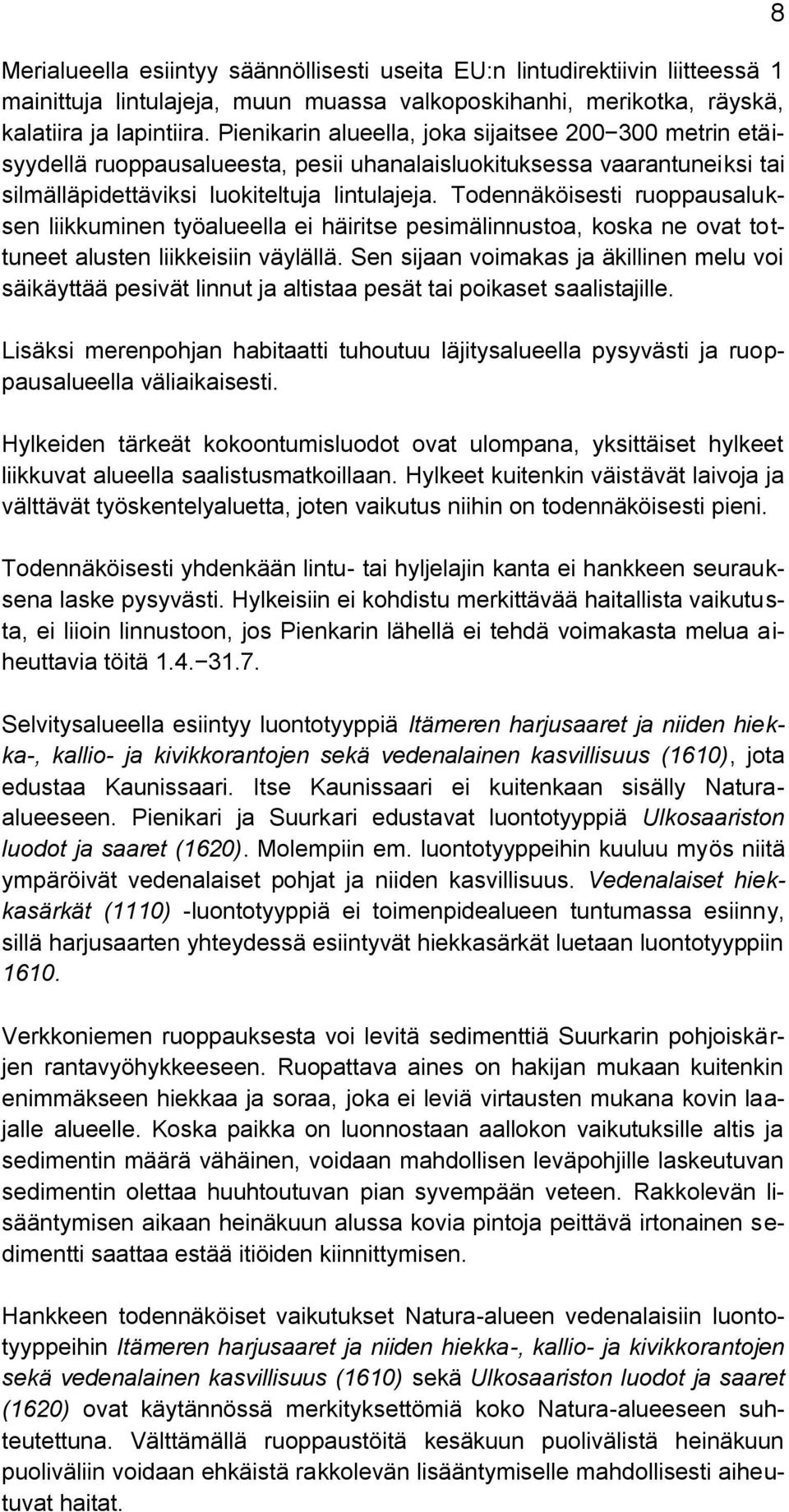 Todennäköisesti ruoppausaluksen liikkuminen työalueella ei häiritse pesimälinnustoa, koska ne ovat tottuneet alusten liikkeisiin väylällä.