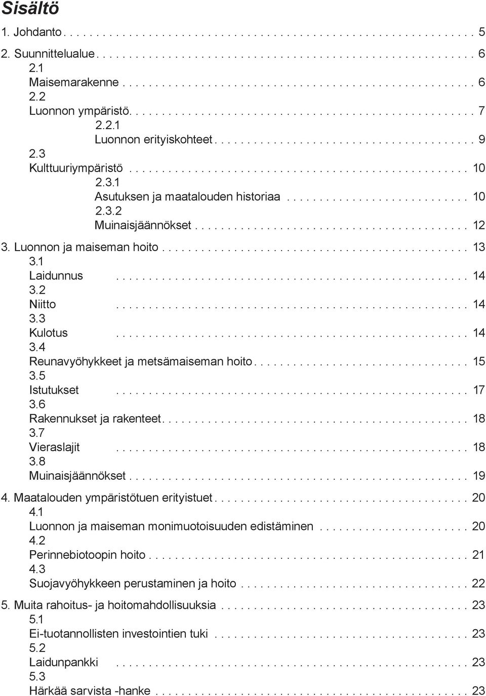 3.1 Asutuksen ja maatalouden historiaa............................ 10 2.3.2 Muinaisjäännökset.......................................... 12 3. Luonnon ja maiseman hoito............................................... 13 3.