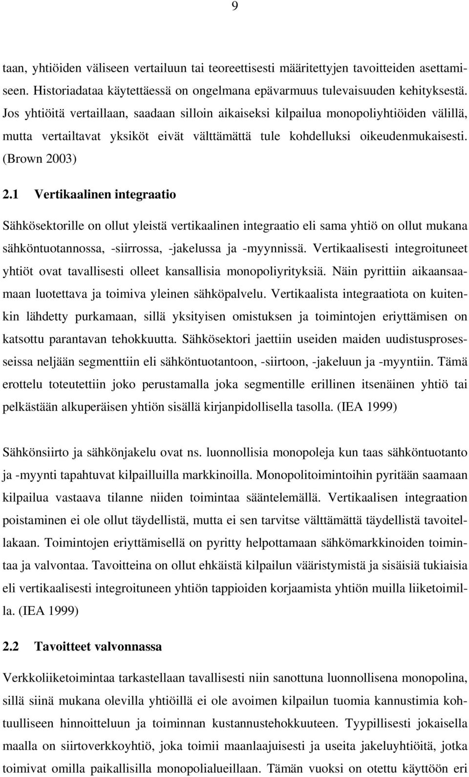 1 Vertikaalinen integraatio Sähkösektorille on ollut yleistä vertikaalinen integraatio eli sama yhtiö on ollut mukana sähköntuotannossa, -siirrossa, -jakelussa ja -myynnissä.