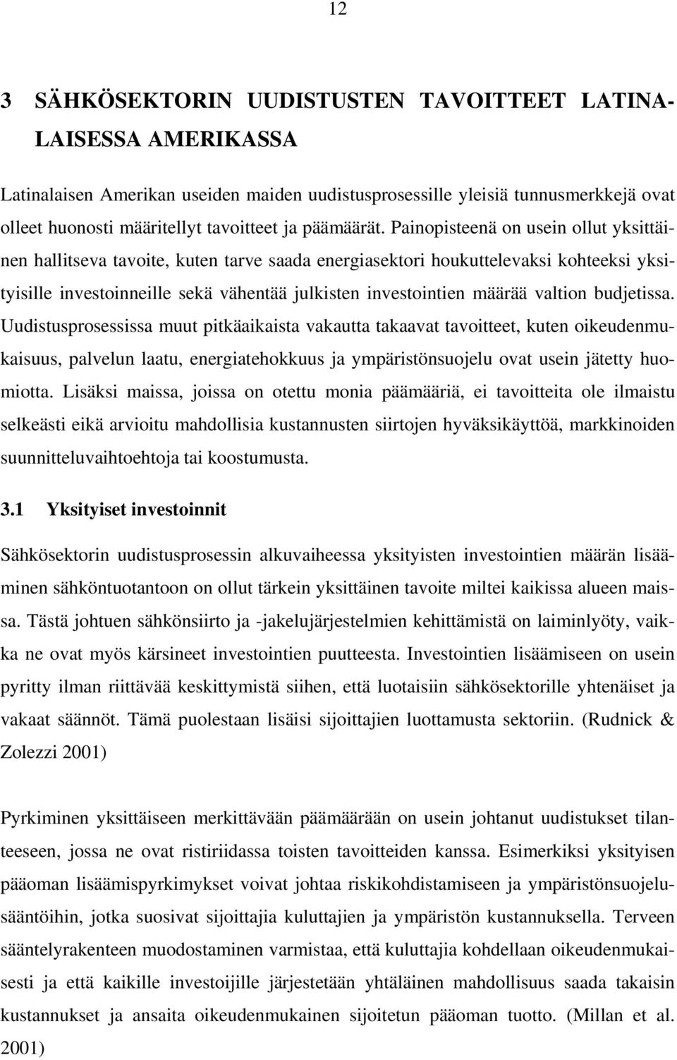 Painopisteenä on usein ollut yksittäinen hallitseva tavoite, kuten tarve saada energiasektori houkuttelevaksi kohteeksi yksityisille investoinneille sekä vähentää julkisten investointien määrää