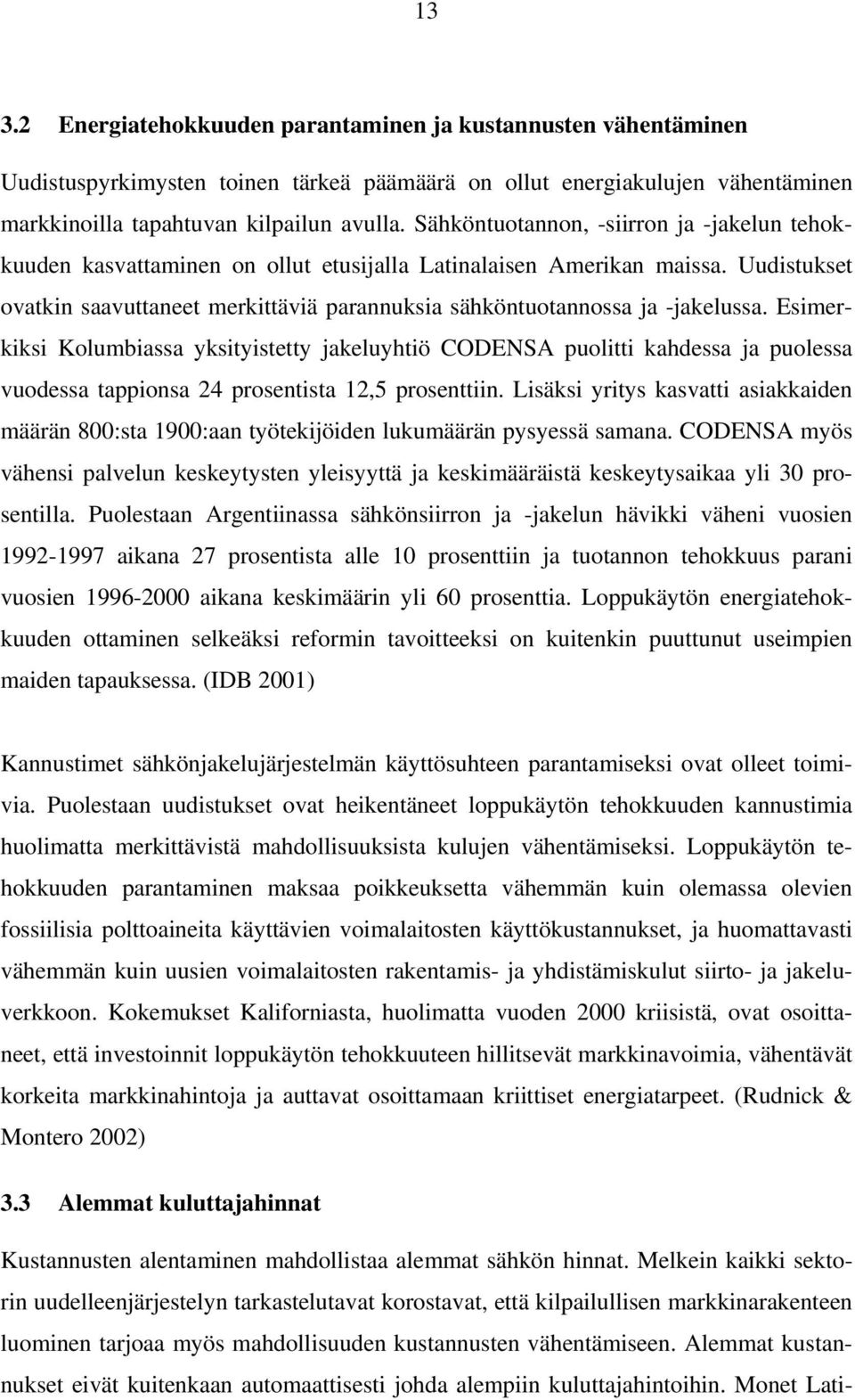 Uudistukset ovatkin saavuttaneet merkittäviä parannuksia sähköntuotannossa ja -jakelussa.