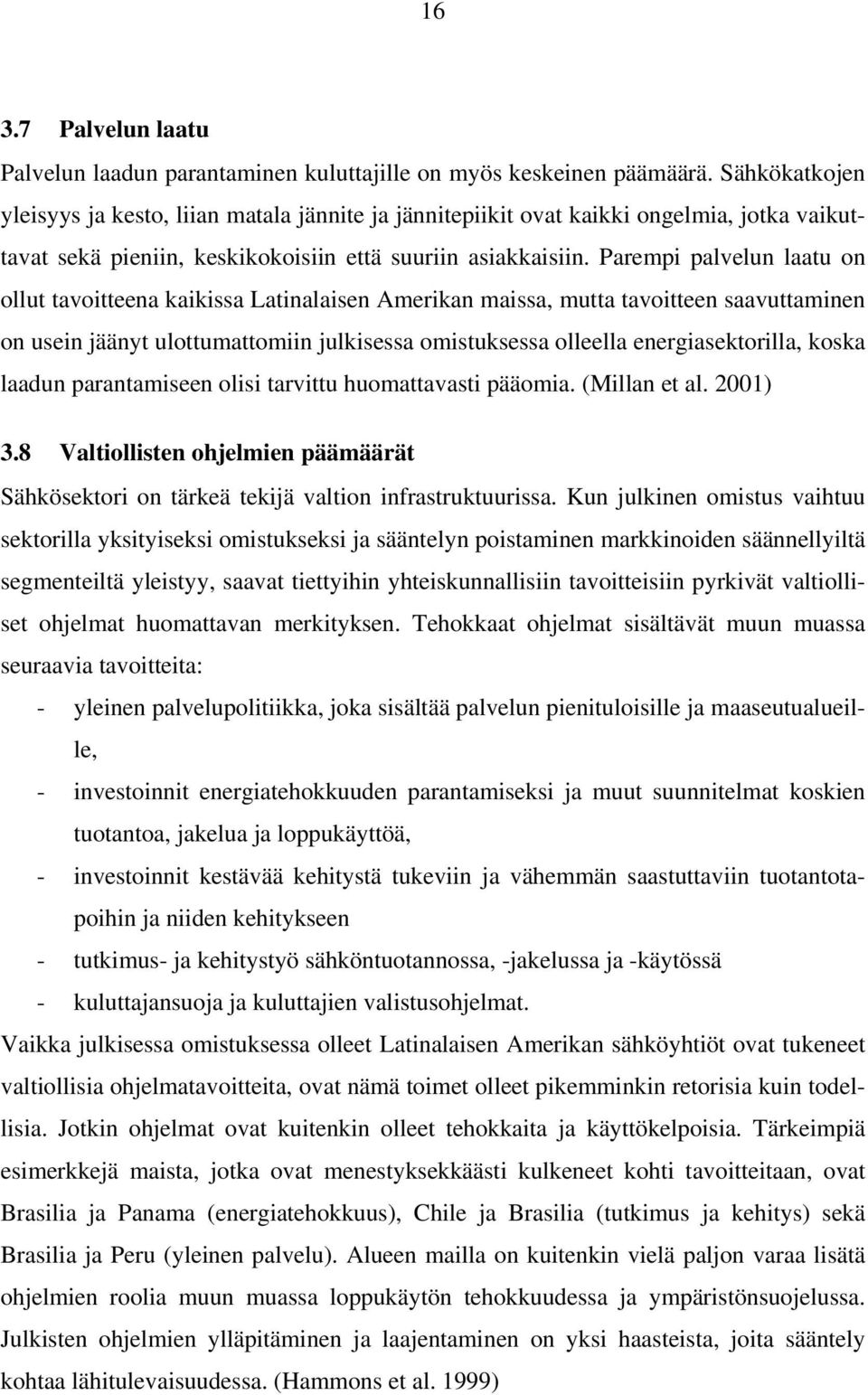 Parempi palvelun laatu on ollut tavoitteena kaikissa Latinalaisen Amerikan maissa, mutta tavoitteen saavuttaminen on usein jäänyt ulottumattomiin julkisessa omistuksessa olleella energiasektorilla,