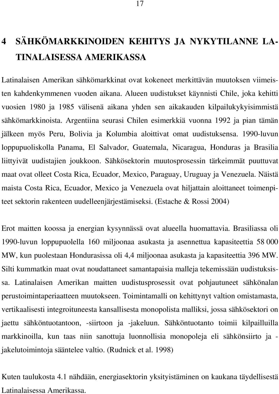 Argentiina seurasi Chilen esimerkkiä vuonna 1992 ja pian tämän jälkeen myös Peru, Bolivia ja Kolumbia aloittivat omat uudistuksensa.