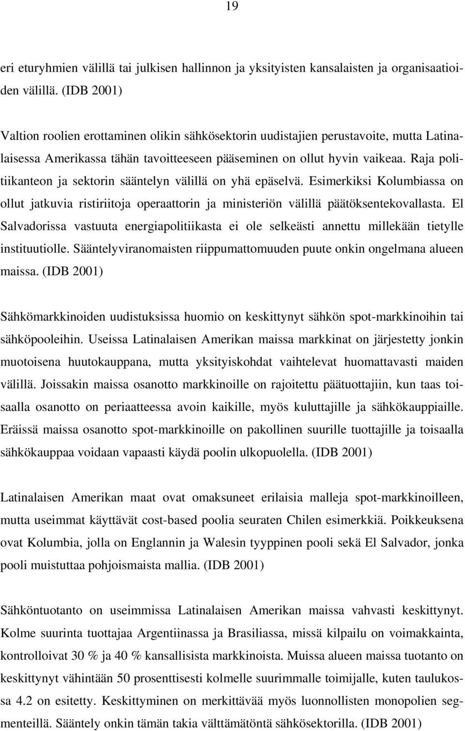 Raja politiikanteon ja sektorin sääntelyn välillä on yhä epäselvä. Esimerkiksi Kolumbiassa on ollut jatkuvia ristiriitoja operaattorin ja ministeriön välillä päätöksentekovallasta.