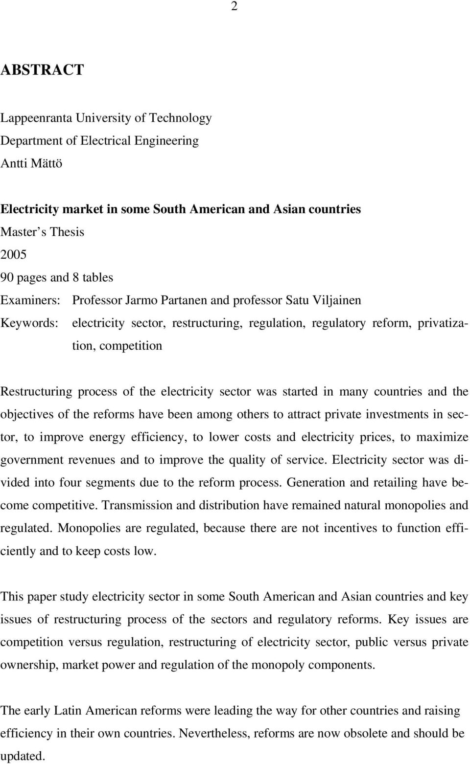 the electricity sector was started in many countries and the objectives of the reforms have been among others to attract private investments in sector, to improve energy efficiency, to lower costs