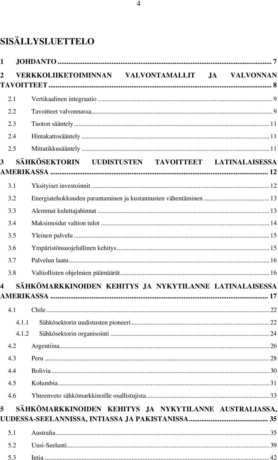 .. 13 3.3 Alemmat kuluttajahinnat... 13 3.4 Maksimoidut valtion tulot... 14 3.5 Yleinen palvelu... 15 3.6 Ympäristönsuojelullinen kehitys... 15 3.7 Palvelun laatu... 16 3.