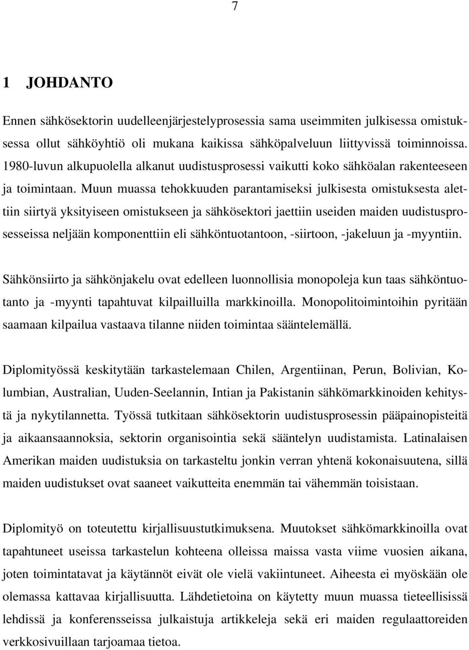 Muun muassa tehokkuuden parantamiseksi julkisesta omistuksesta alettiin siirtyä yksityiseen omistukseen ja sähkösektori jaettiin useiden maiden uudistusprosesseissa neljään komponenttiin eli