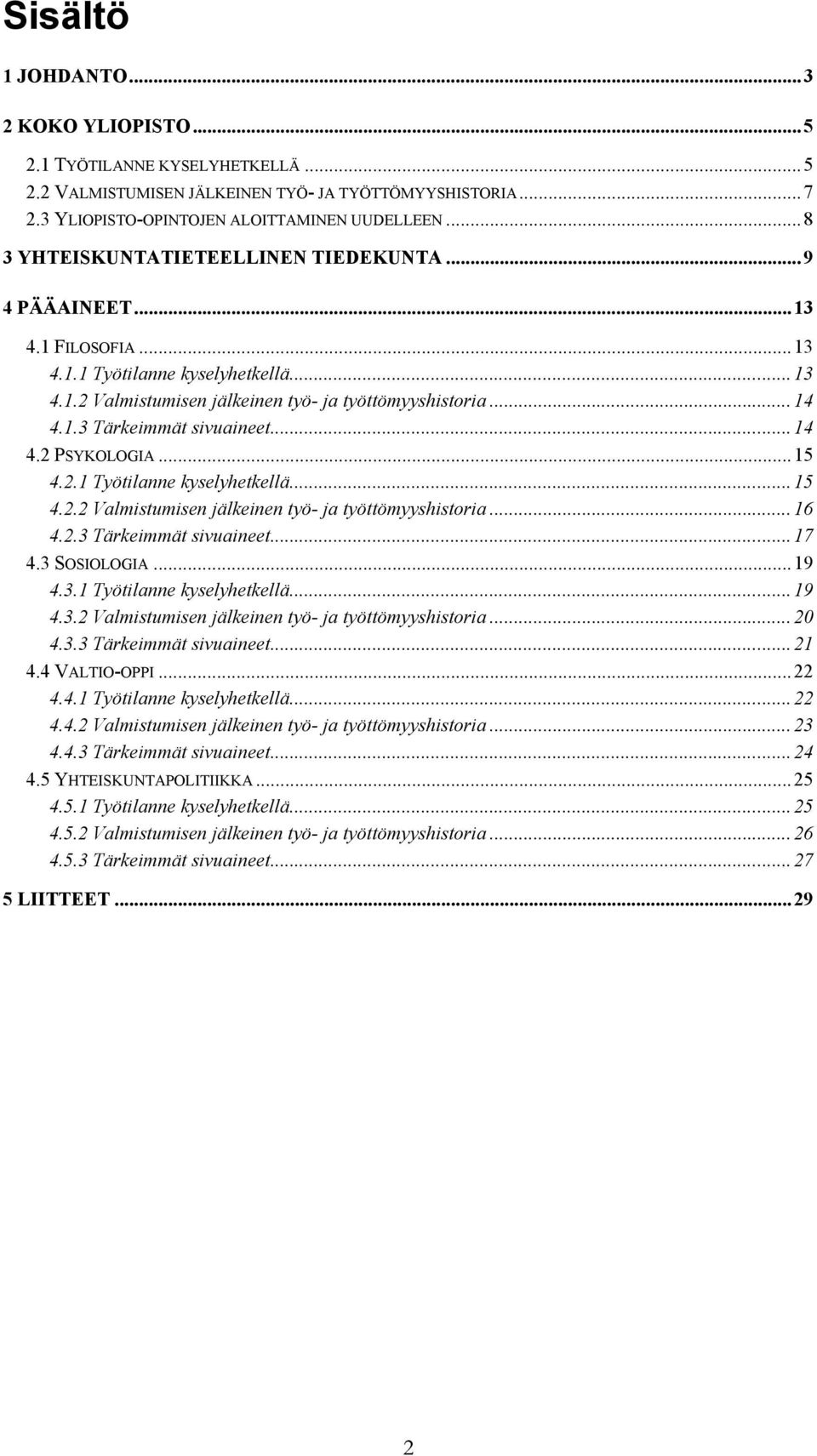 ..14 4.2 PSYKOLOGIA...15 4.2.1 Työtilanne kyselyhetkellä...15 4.2.2 Valmistumisen jälkeinen työ- ja työttömyyshistoria...16 4.2.3 Tärkeimmät sivuaineet...17 4.3 SOSIOLOGIA...19 4.3.1 Työtilanne kyselyhetkellä...19 4.3.2 Valmistumisen jälkeinen työ- ja työttömyyshistoria...20 4.