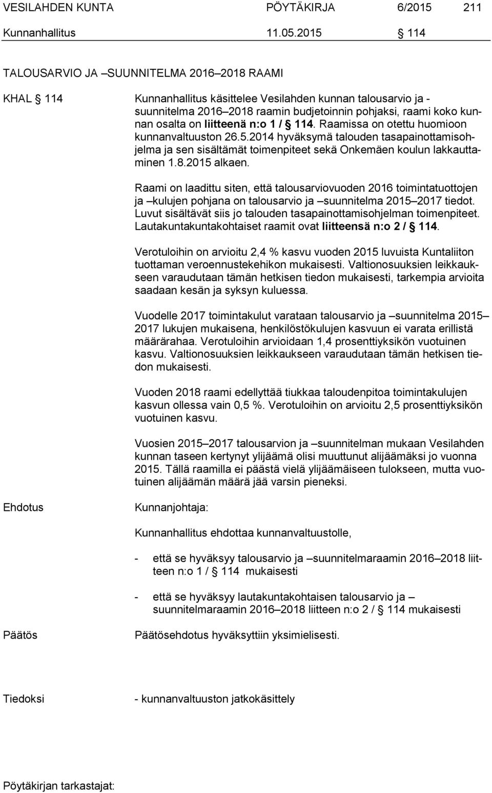 on liitteenä n:o 1 / 114. Raamissa on otettu huomioon kunnanvaltuuston 26.5.2014 hyväksymä talouden tasapainottamisohjelma ja sen sisältämät toimenpiteet sekä Onkemäen koulun lakkauttaminen 1.8.