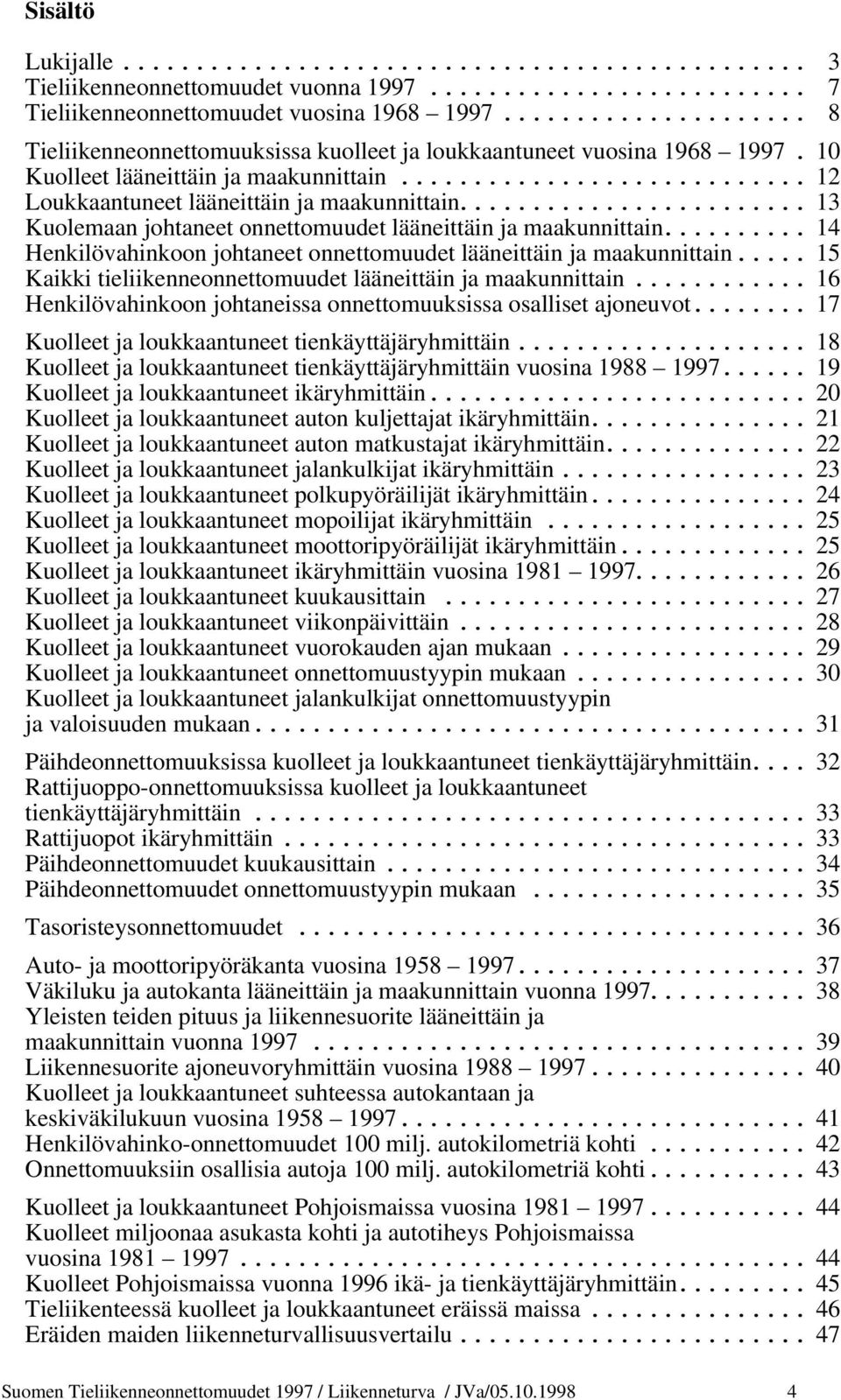 .. 14 Henkilövahinkn jhtaneet nnettmuudet lääneittäin ja maakunnittain... 15 Kaikki tieliikennennettmuudet lääneittäin ja maakunnittain... 16 Henkilövahinkn jhtaneissa nnettmuuksissa salliset ajneuvt.