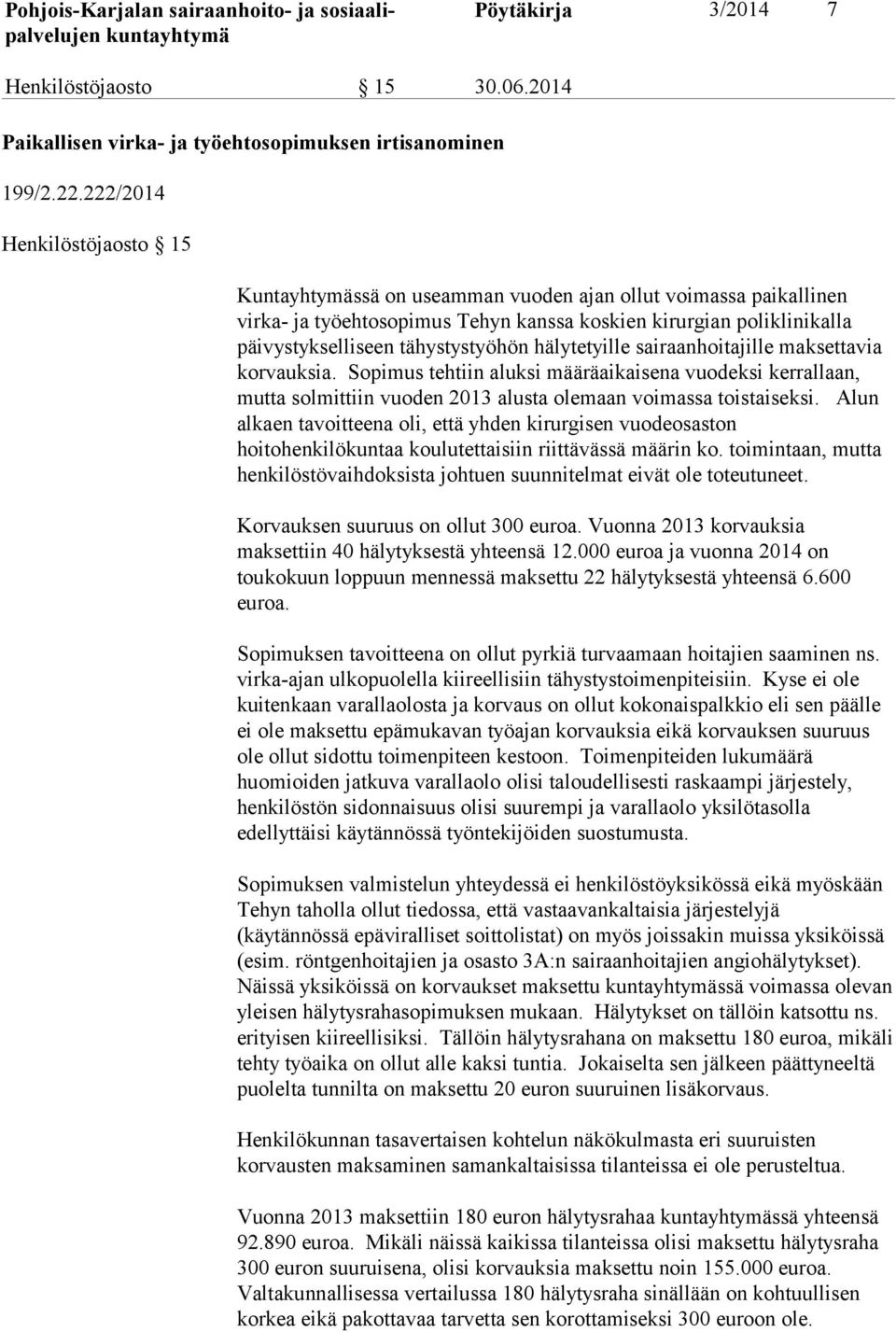 hälytetyille sairaanhoitajille maksettavia korvauksia. Sopimus tehtiin aluksi määräaikaisena vuodeksi kerrallaan, mutta solmittiin vuoden 2013 alusta olemaan voimassa toistaiseksi.