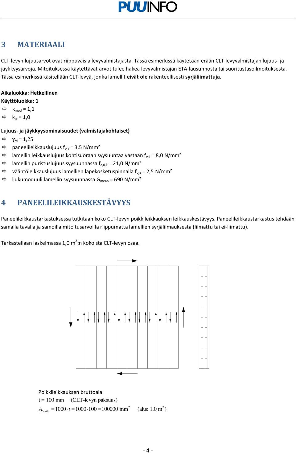 Aialuoa: Hetellinen Käyttöluoa: 1 = 1,1 cr = 1,0 Lujuu- ja jäyyyominaiuudet (valmitajaohtaiet) = 1,5 paneelileiaulujuu v, = 3,5 N/mm² lamellin leiaulujuu ohtiuoraan yyuuntaa vataan v, = 8,0 N/mm²