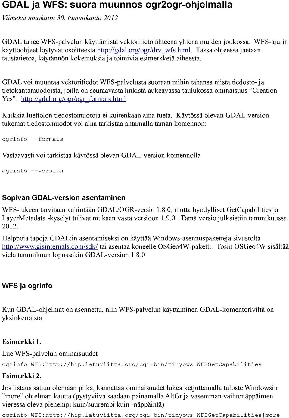 GDAL voi muuntaa vektoritiedot WFS-palvelusta suoraan mihin tahansa niistä tiedosto- ja tietokantamuodoista, joilla on seuraavasta linkistä aukeavassa taulukossa ominaisuus Creation Yes. http://gdal.