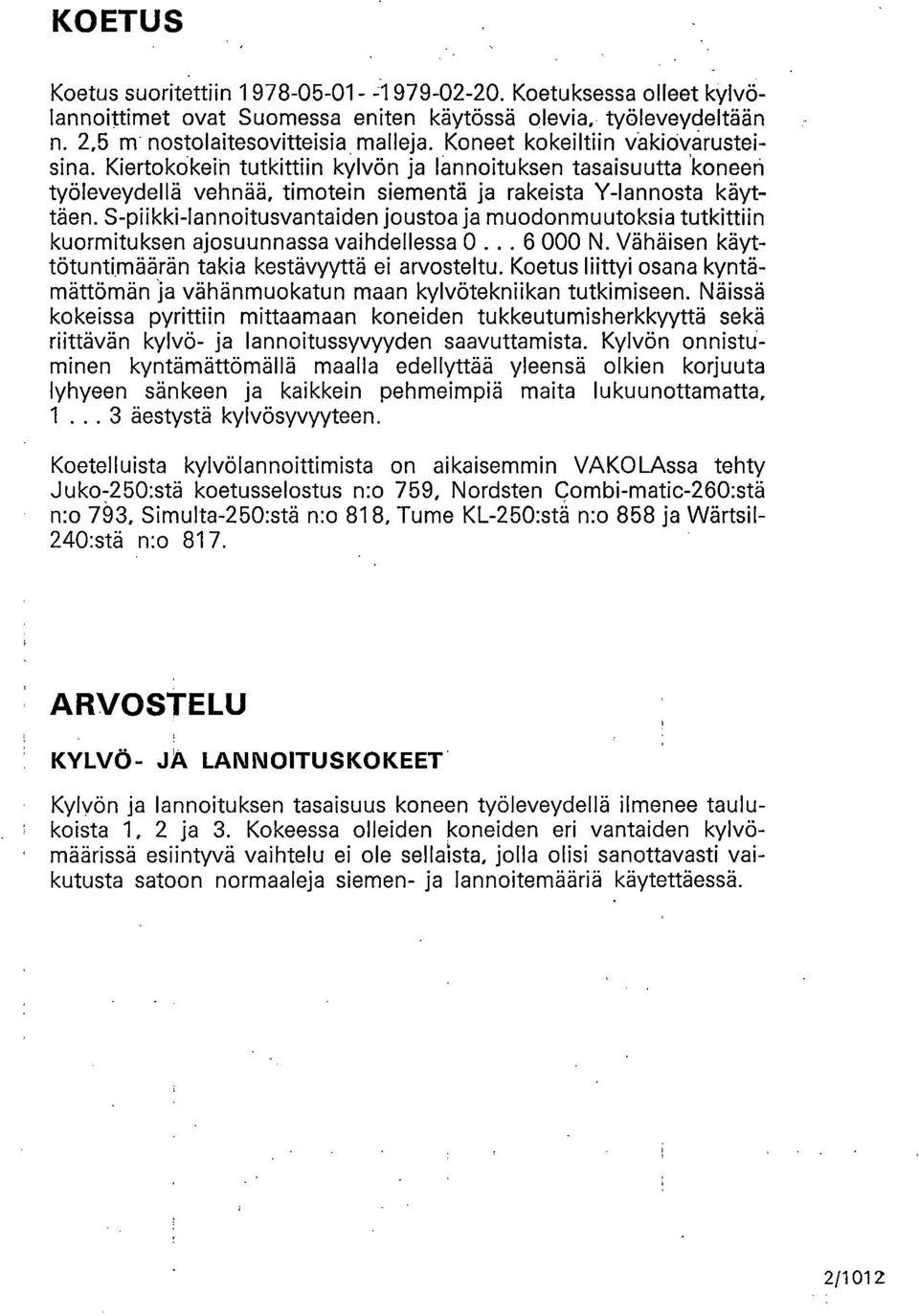 S-piikki-lannoitusvantaiden joustoa ja muodonmuutoksia tutkittiin kuormituksen ajosuunnassa vaihdellessa... 6. Vähäisen käyttötuntimäärän takia kestävyyttä ei arvosteltu.