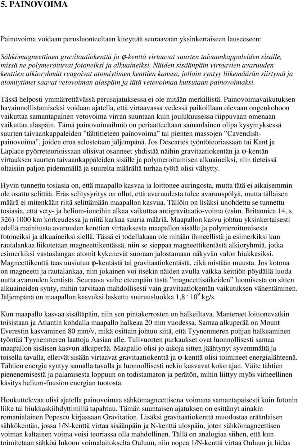 Näiden sisäänpäin virtaavien avaruuden kenttien alkiryhmät reagivat atmiytimen kenttien kanssa, jllin syntyy liikemäärän siirtymä ja atmiytimet saavat vetviman alaspäin ja tätä vetvimaa kutsutaan