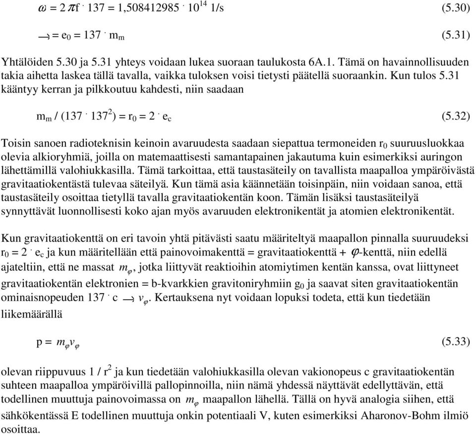 32) Tisin sanen raditeknisin keinin avaruudesta saadaan siepattua termneiden r 0 suuruuslukkaa levia alkiryhmiä, jilla n matemaattisesti samantapainen jakautuma kuin esimerkiksi auringn lähettämillä