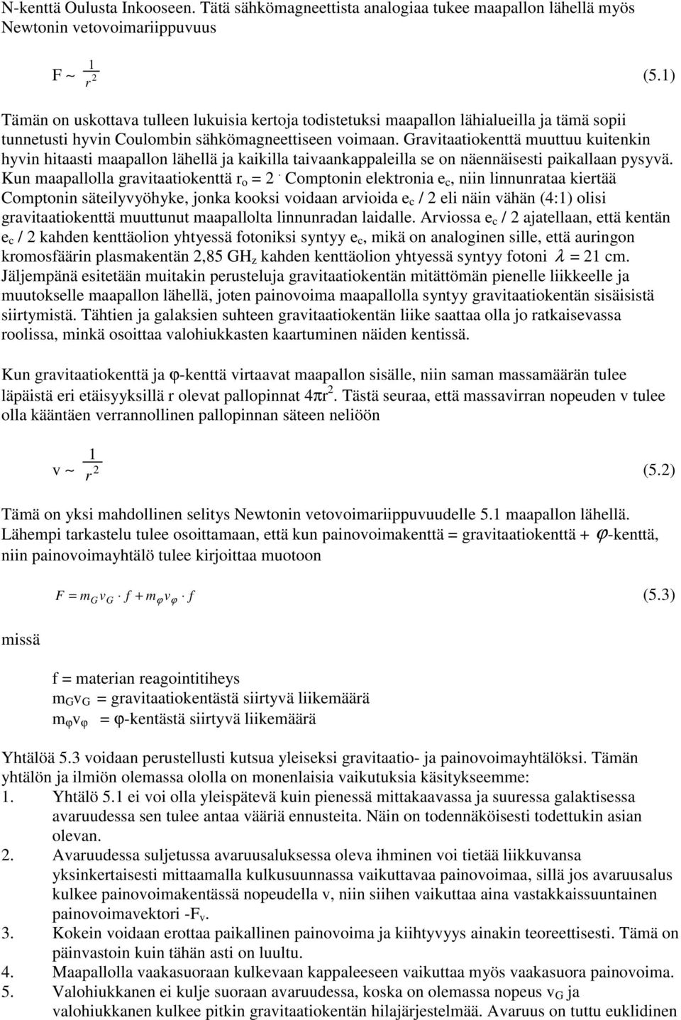 Gravitaatikenttä muuttuu kuitenkin hyvin hitaasti maapalln lähellä ja kaikilla taivaankappaleilla se n näennäisesti paikallaan pysyvä. Kun maapalllla gravitaatikenttä r =2.