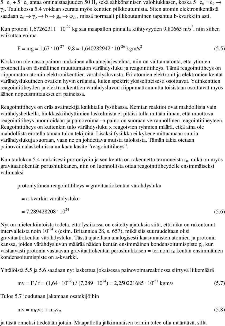 10-27 kg saa maapalln pinnalla kiihtyvyyden 9,80665 m/s 2,niinsiihen vaikuttaa vima F = mg = 1,67. 10-27. 9,8 = 1,640282942. 10-26 kgm/s 2 (5.