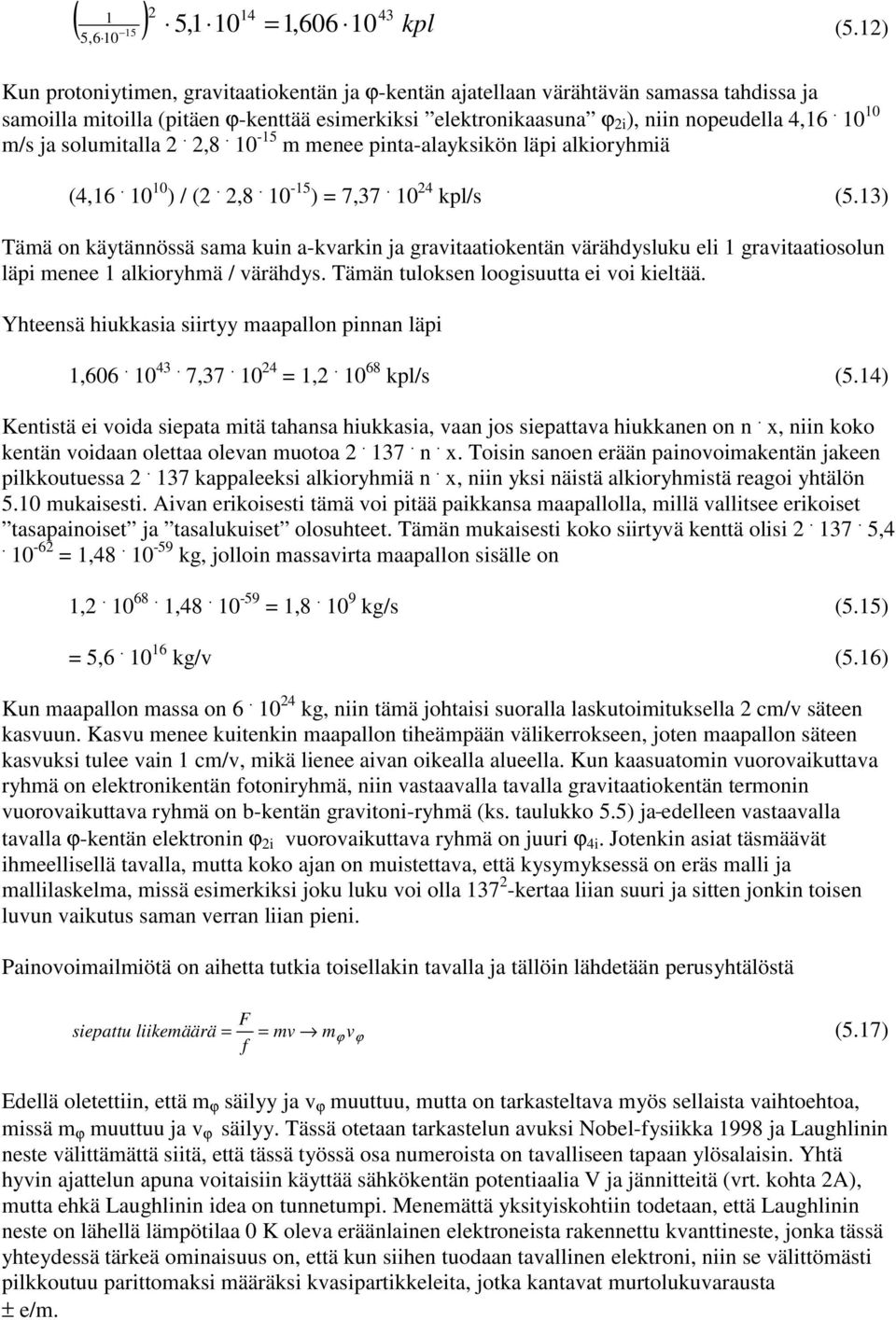 10 10 m/s ja slumitalla 2. 2,8. 10-15 m menee pinta-alayksikön läpi alkiryhmiä (4,16. 10 10 )/(2. 2,8. 10-15 ) = 7,37. 10 24 kpl/s (5.