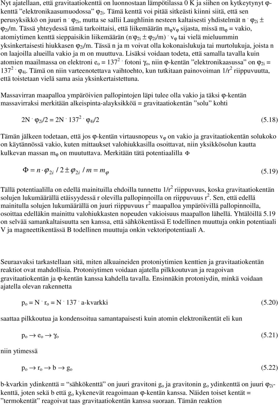 Tässä yhteydessä tämä tarkittaisi, että liikemäärän m ϕ v ϕ sijasta, missä m ϕ =vaki, atmiytimen kenttä sieppaisikin liikemäärän (n. ϕ 2i ±ϕ 2i /m).