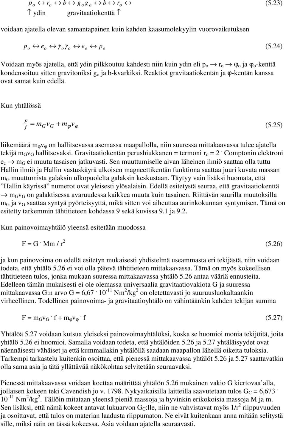 Reaktit gravitaatikentän ja ϕ-kentän kanssa vat samat kuin edellä. Kun yhtälössä F = m G v G + m ϕ v ϕ f (5.