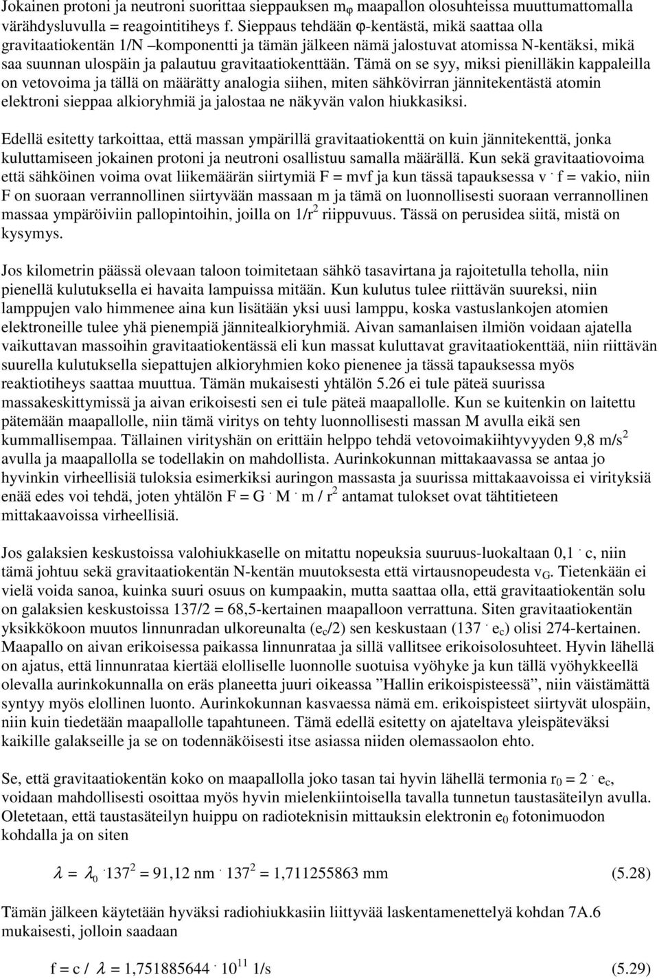 Tämä n se syy, miksi pienilläkin kappaleilla n vetvima ja tällä n määrätty analgia siihen, miten sähkövirran jännitekentästä atmin elektrni sieppaa alkiryhmiä ja jalstaa ne näkyvän valn hiukkasiksi.