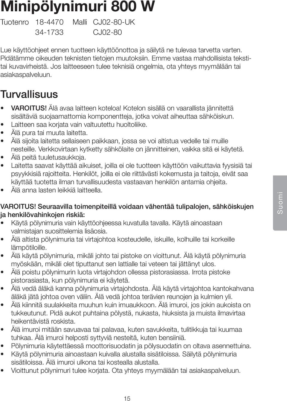 Turvallisuus VAROITUS! Älä avaa laitteen koteloa! Kotelon sisällä on vaarallista jännitettä sisältäviä suojaamattomia komponentteja, jotka voivat aiheuttaa sähköiskun.