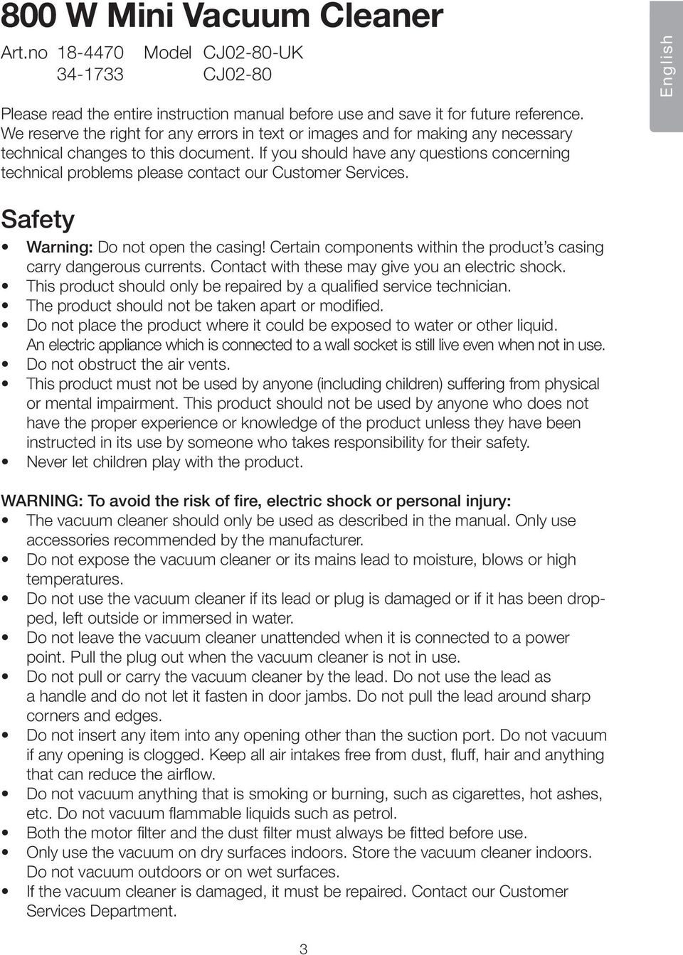 If you should have any questions concerning technical problems please contact our Customer Services. English Safety Warning: Do not open the casing!