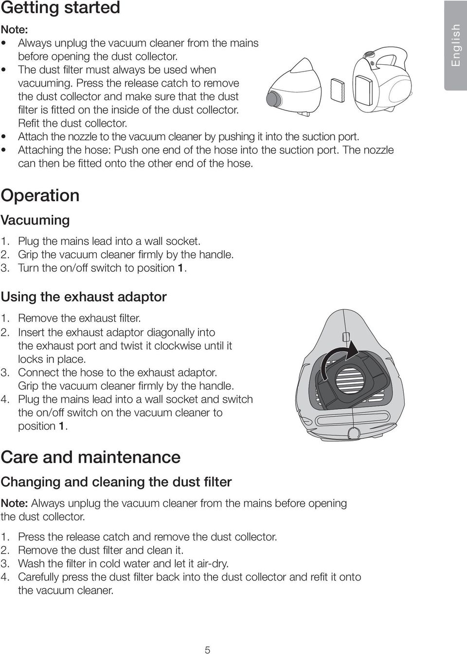 Attach the nozzle to the vacuum cleaner by pushing it into the suction port. Attaching the hose: Push one end of the hose into the suction port.