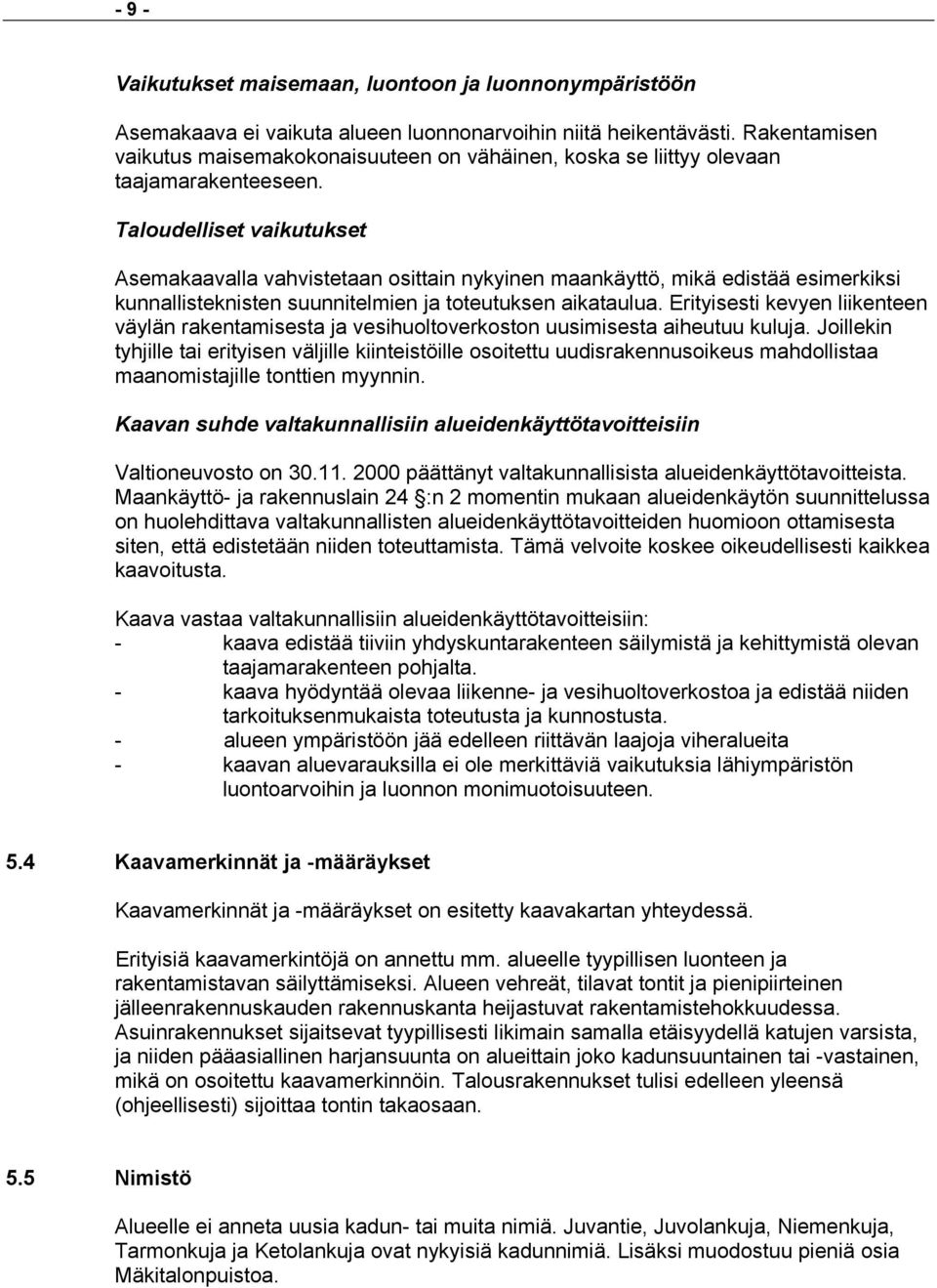 Taloudelliset vaikutukset Asemakaavalla vahvistetaan osittain nykyinen maankäyttö, mikä edistää esimerkiksi kunnallisteknisten suunnitelmien ja toteutuksen aikataulua.