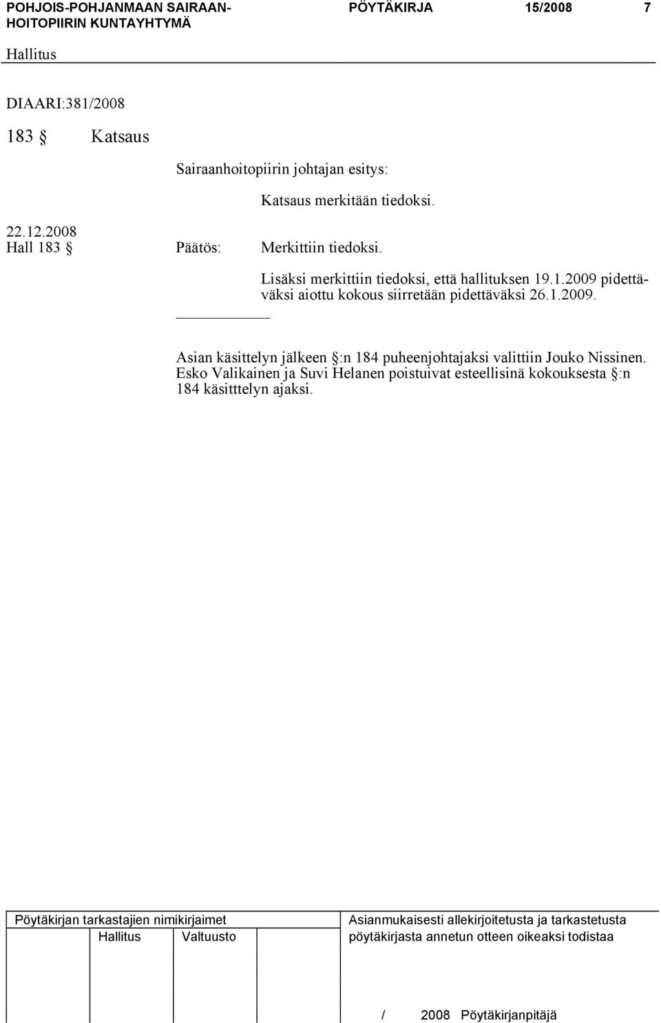 1.2009. Asian käsittelyn jälkeen :n 184 puheenjohtajaksi valittiin Jouko Nissinen.
