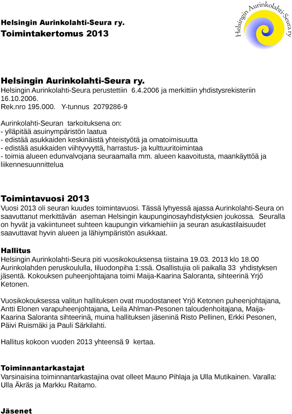 harrastus- ja kulttuuritoimintaa - toimia alueen edunvalvojana seuraamalla mm. alueen kaavoitusta, maankäyttöä ja liikennesuunnittelua Toimintavuosi 2013 Vuosi 2013 oli seuran kuudes toimintavuosi.