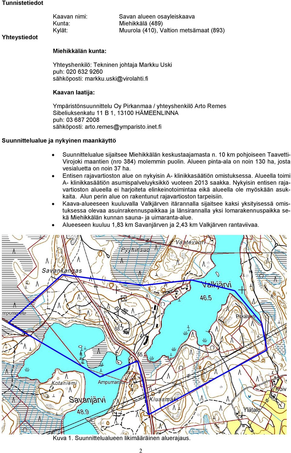 fi Kaavan laatija: Ympäristönsuunnittelu Oy Pirkanmaa / yhteyshenkilö Arto Remes Sibeliuksenkatu 11 B 1, 13100 HÄMEENLINNA puh: 03 687 2008 sähköposti: arto.remes@ymparisto.inet.