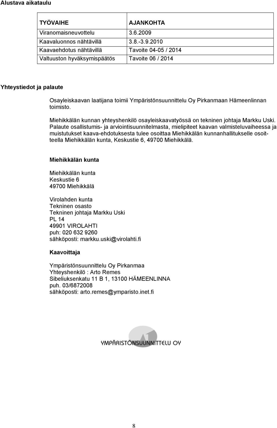 2010 Kaavaehdotus nähtävillä Tavoite 04-05 / 2014 Valtuuston hyväksymispäätös Tavoite 06 / 2014 Yhteystiedot ja palaute Osayleiskaavan laatijana toimii Ympäristönsuunnittelu Oy Pirkanmaan