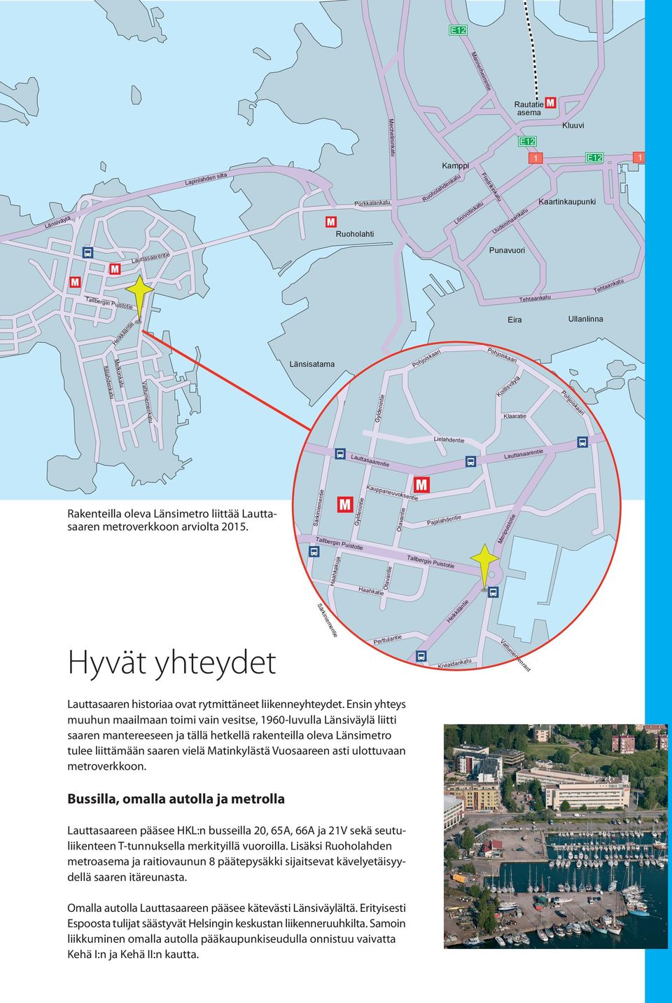 Gyldenintie Koillisväylä Klaaratie Pohjoiskaari Lielahdentie Lauttasaarentie Lauttasaarentie Rakenteilla oleva Länsimetro liittää Lauttasaaren metroverkkoon arviolta 2015.
