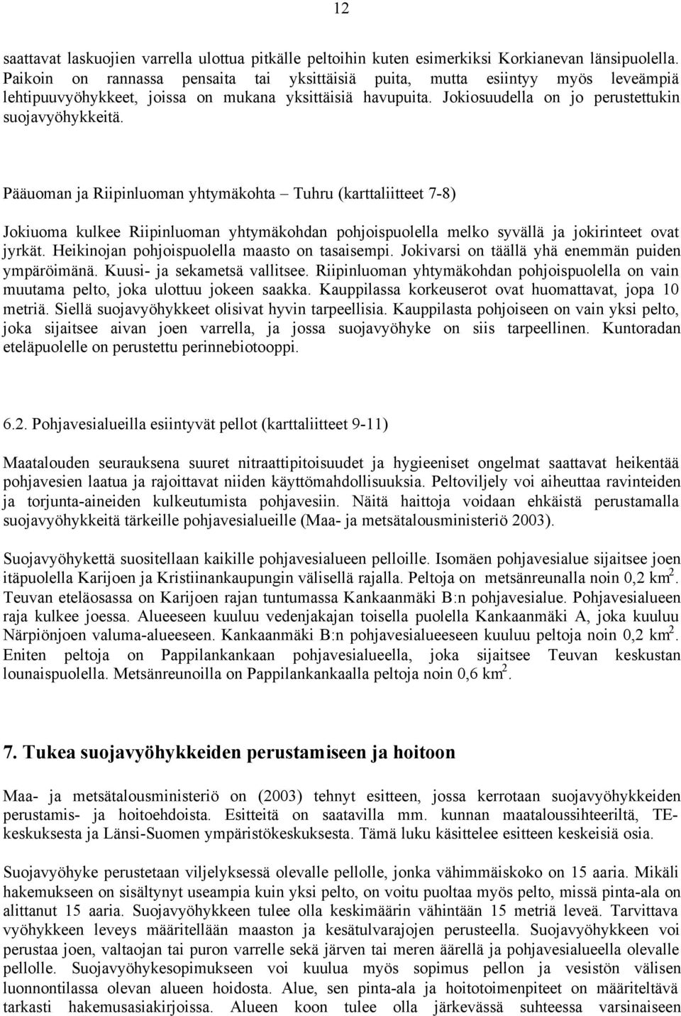 Pääuoman ja Riipinluoman yhtymäkohta Tuhru (karttaliitteet 7-8) Jokiuoma kulkee Riipinluoman yhtymäkohdan pohjoispuolella melko syvällä ja jokirinteet ovat jyrkät.