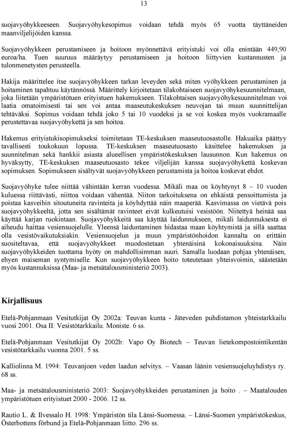 Tuen suuruus määräytyy perustamiseen ja hoitoon liittyvien kustannusten ja tulonmenetysten perusteella.