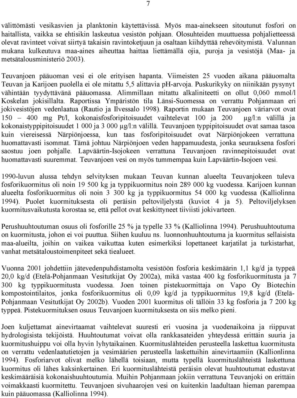 Valunnan mukana kulkeutuva maa-aines aiheuttaa haittaa liettämällä ojia, puroja ja vesistöjä (Maa- ja metsätalousministeriö 2003). Teuvanjoen pääuoman vesi ei ole erityisen hapanta.