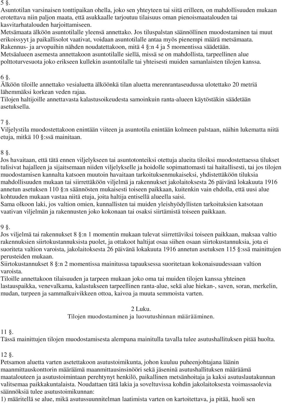 Jos tiluspalstan säännöllinen muodostaminen tai muut erikoissyyt ja paikallisolot vaativat, voidaan asuntotilalle antaa myös pienempi määrä metsämaata.