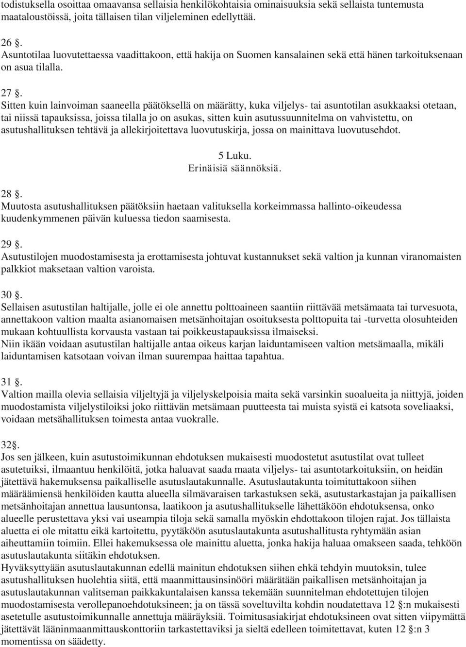 Sitten kuin lainvoiman saaneella päätöksellä on määrätty, kuka viljelys- tai asuntotilan asukkaaksi otetaan, tai niissä tapauksissa, joissa tilalla jo on asukas, sitten kuin asutussuunnitelma on