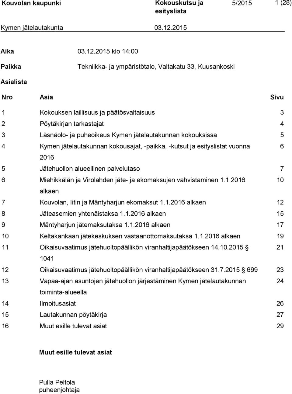 Kymen jätelautakunnan kokouksissa 5 4 Kymen jätelautakunnan kokousajat, -paikka, -kutsut ja t vuonna 6 2016 5 Jätehuollon alueellinen palvelutaso 7 6 Miehikkälän ja Virolahden jäte- ja ekomaksujen