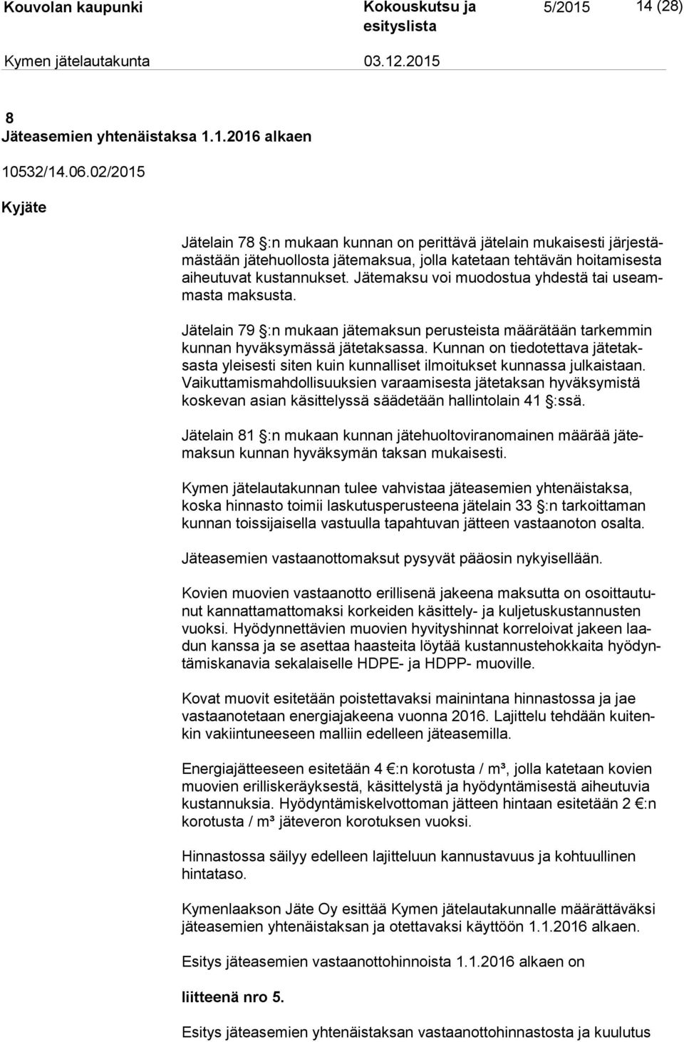 Jätemaksu voi muodostua yhdestä tai useammas ta maksusta. Jätelain 79 :n mukaan jätemaksun perusteista määrätään tarkemmin kun nan hyväksymässä jätetaksassa.