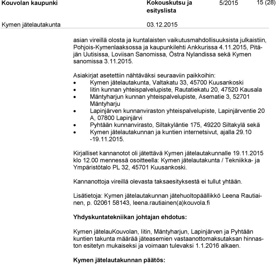 Kuusankoski Iitin kunnan yhteispalvelupiste, Rautatiekatu 20, 47520 Kau sa la Mäntyharjun kunnan yhteispalvelupiste, Ase ma tie 3, 52701 Mäntyharju Lapinjärven kunnanviraston yhteispalvelupiste, La