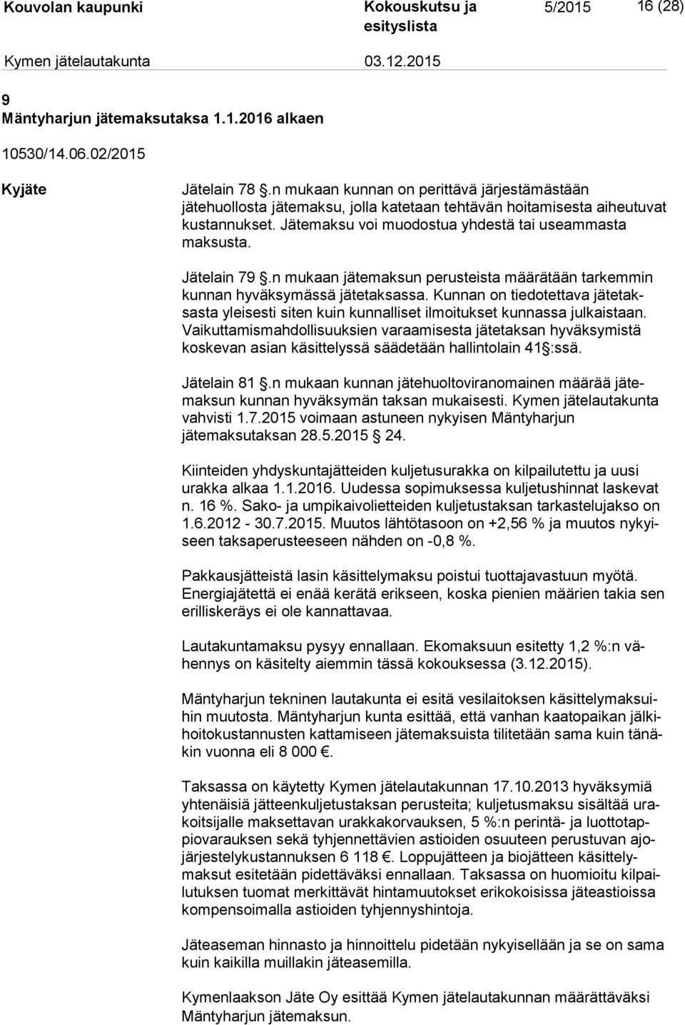 Jätelain 79.n mukaan jätemaksun perusteista määrätään tarkemmin kun nan hyväksymässä jätetaksassa.