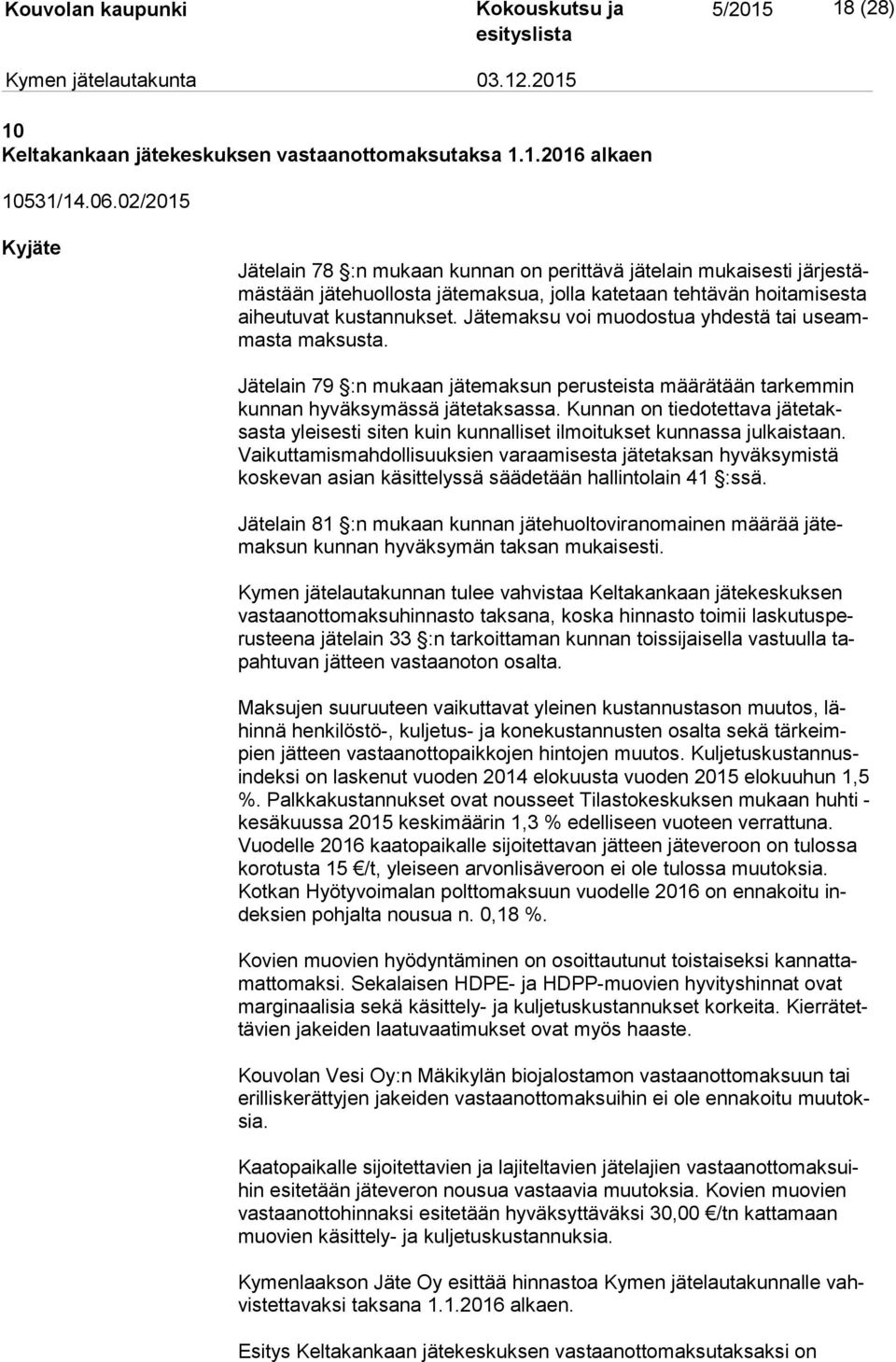 Jätemaksu voi muodostua yhdestä tai useammas ta maksusta. Jätelain 79 :n mukaan jätemaksun perusteista määrätään tarkemmin kun nan hyväksymässä jätetaksassa.