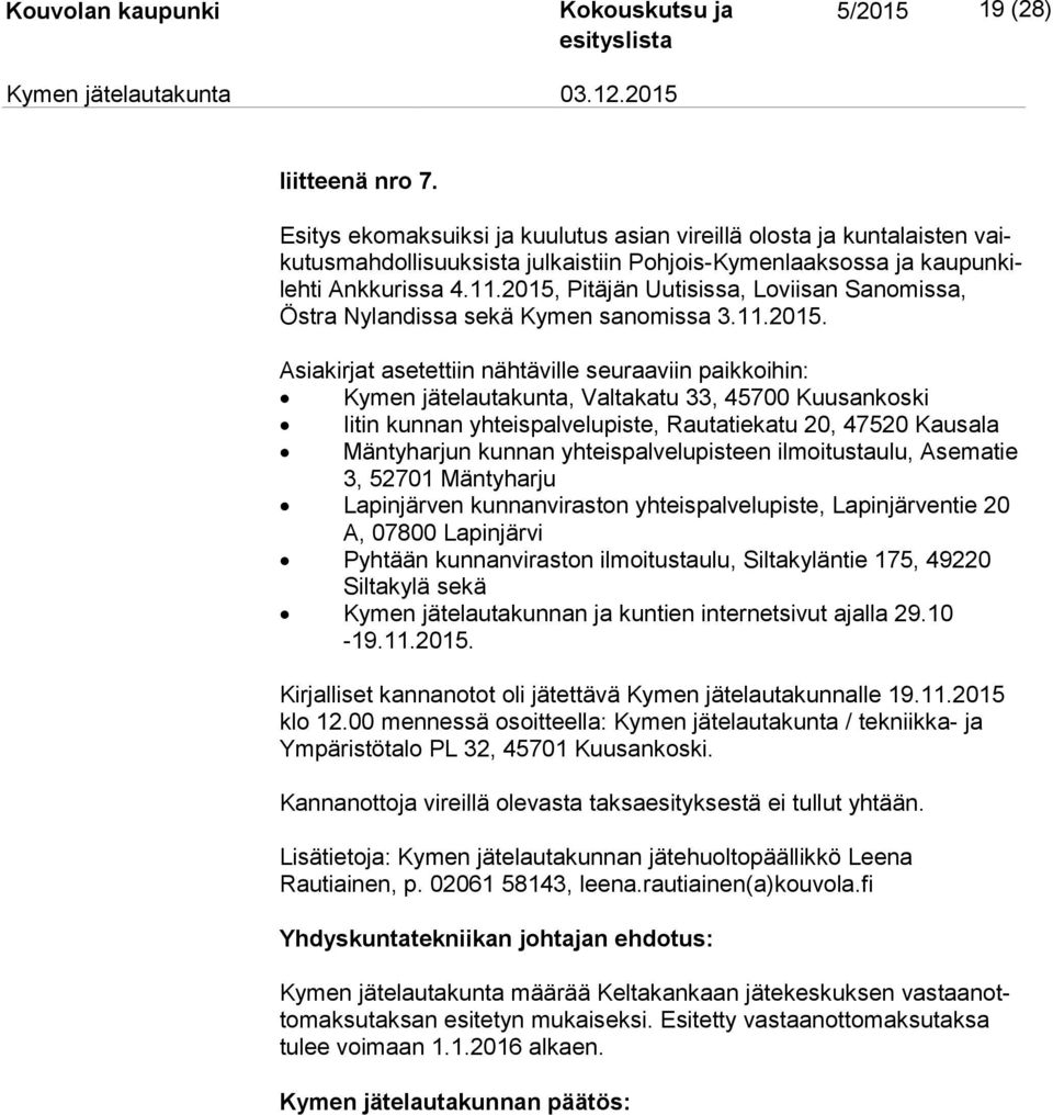 2015, Pitäjän Uutisissa, Loviisan Sa no mis sa, Östra Nylandissa sekä Kymen sanomissa 3.11.2015. Asiakirjat asetettiin nähtäville seuraaviin paikkoihin: Kymen jätelautakunta, Valtakatu 33, 45700