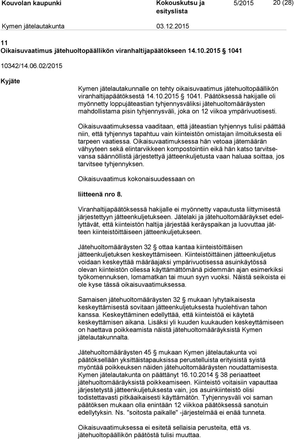 Päätöksessä hakijalle oli myönnetty loppujäteastian tyhjennysväliksi jätehuoltomääräysten mahdollistama pisin tyhjennysväli, joka on 12 viikoa ympärivuotisesti.