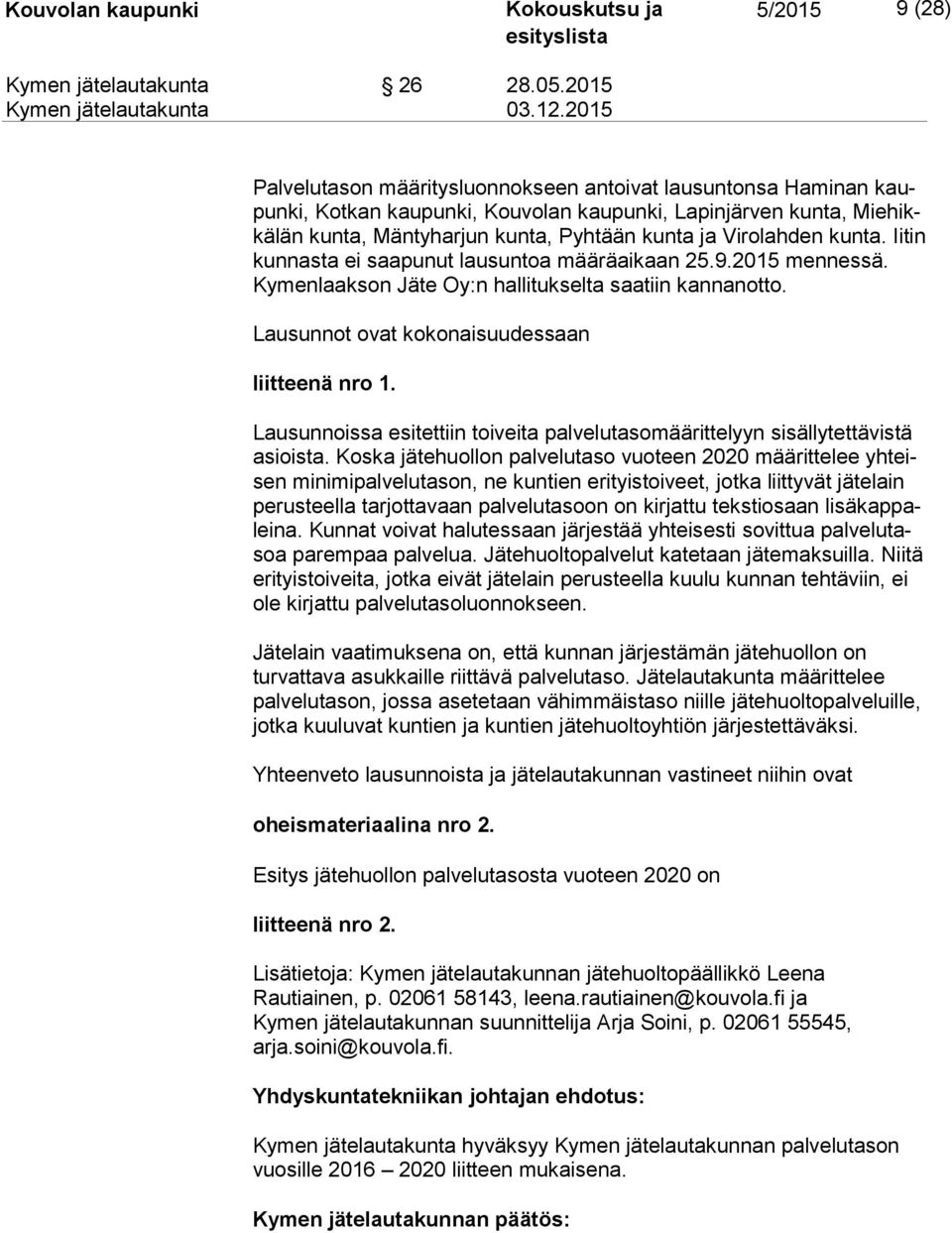 Virolahden kunta. Iitin kun nas ta ei saapunut lausuntoa määräaikaan 25.9.2015 mennessä. Kymenlaakson Jäte Oy:n hallitukselta saatiin kannanotto. Lausunnot ovat kokonaisuudessaan liitteenä nro 1.