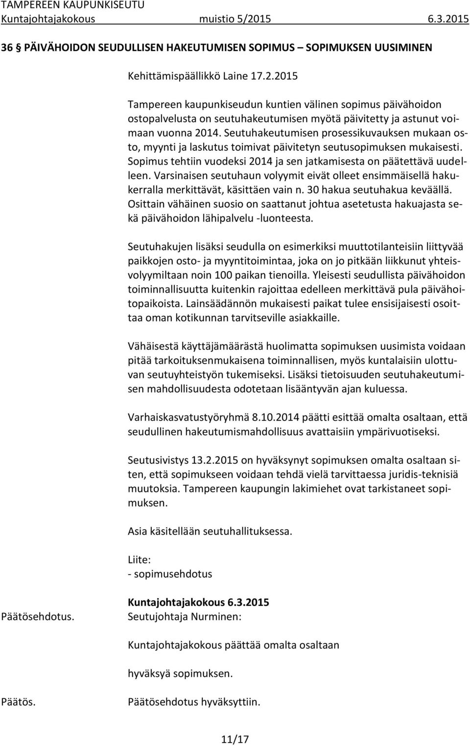 Seutuhakeutumisen prosessikuvauksen mukaan osto, myynti ja laskutus toimivat päivitetyn seutusopimuksen mukaisesti. Sopimus tehtiin vuodeksi 2014 ja sen jatkamisesta on päätettävä uudelleen.